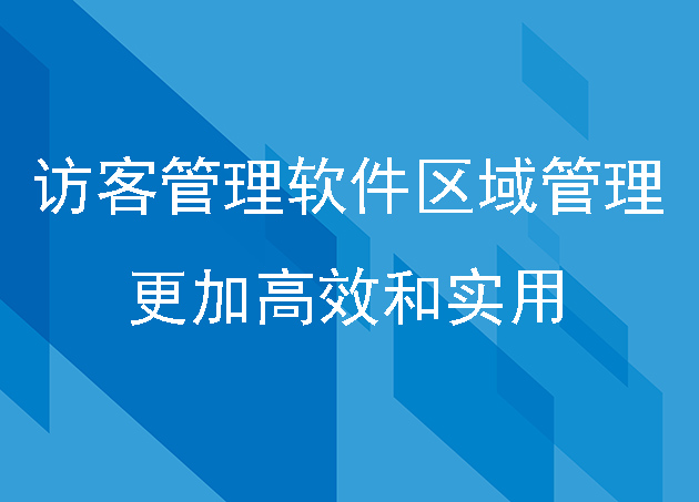 访客管理软件让区域管理更加高效和实用