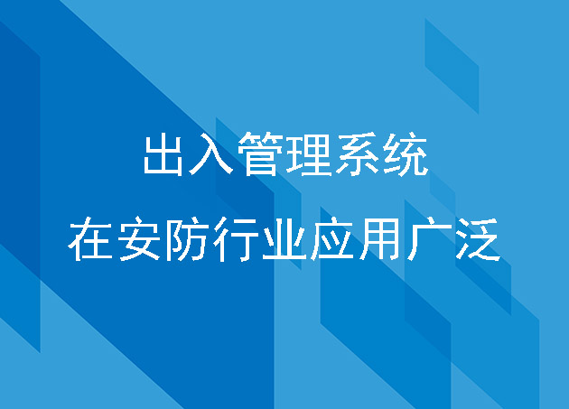 出入管理系统在安防行业应用广泛,企业安全保障更全面