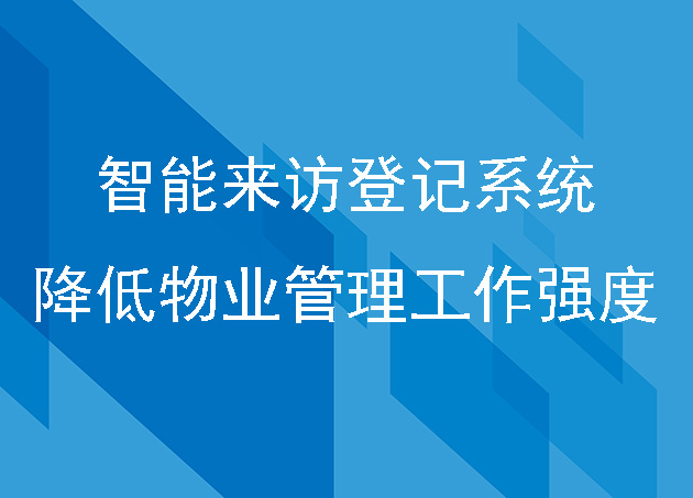 智能来访登记系统降低物业管理的工作强度