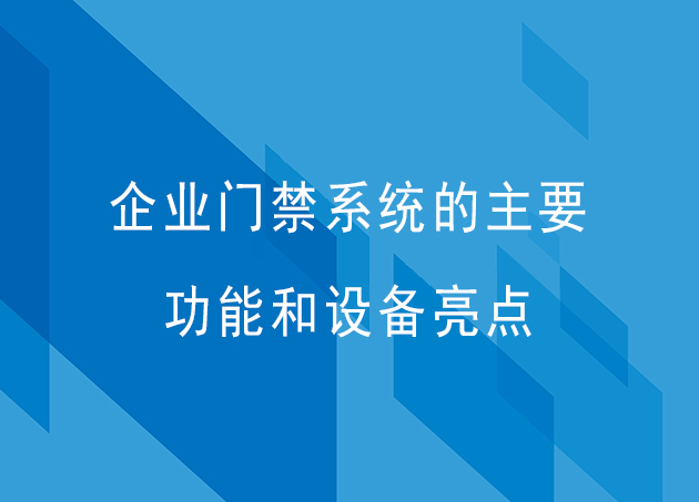 企业门禁系统的主要功能和设备亮点有哪些?