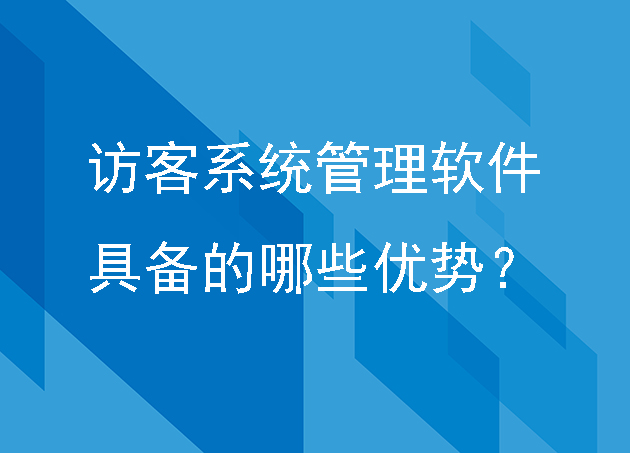 访客系统管理软件具备的哪些优势?