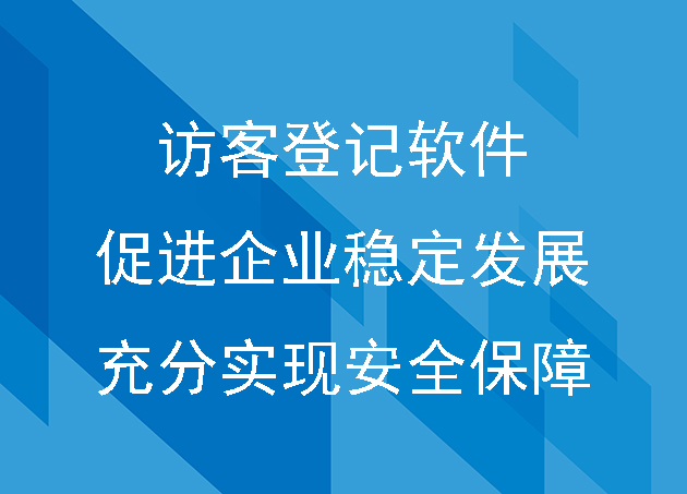 访客登记软件促进企业稳定发展,充分实现安全保障