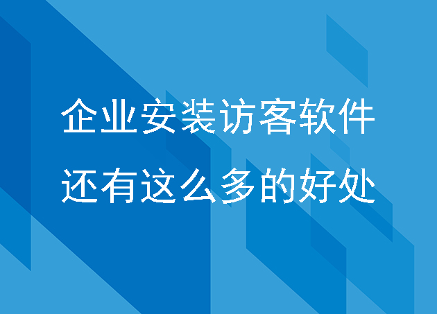 企业安装访客软件还有这么多的好处