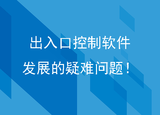 出入口控制软件发展的疑难问题！