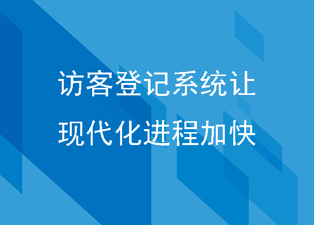 访客登记系统让现代化的进程加快