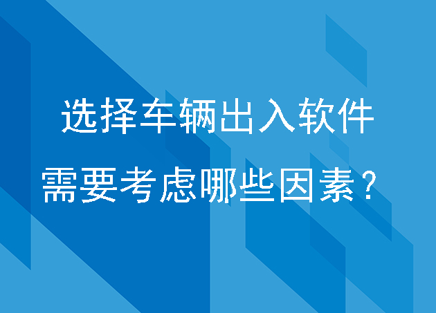 企业安防选择车辆出入软件需要考虑哪些因素？