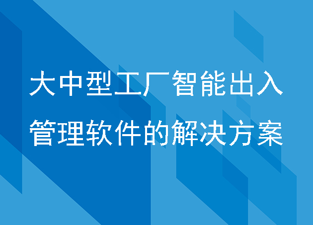 大中型工厂智能出入管理软件的解决方案