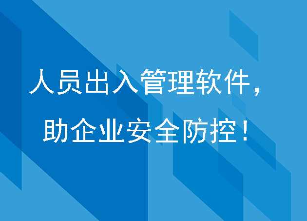 人员出入管理软件，助企业安全防控！