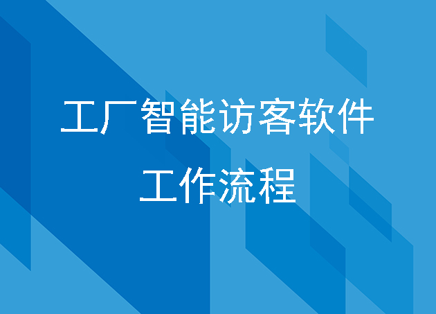 工厂智能访客软件的工作流程是怎么样的