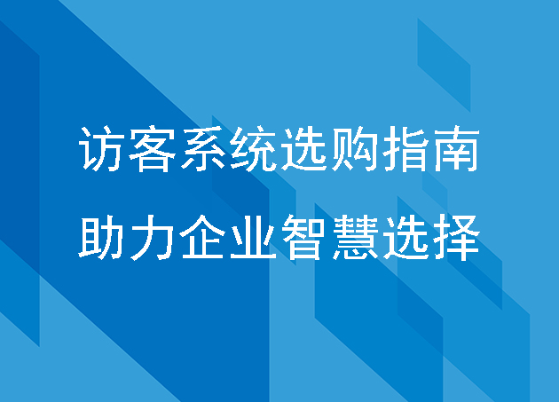 访客系统选购指南助力企业智慧选择