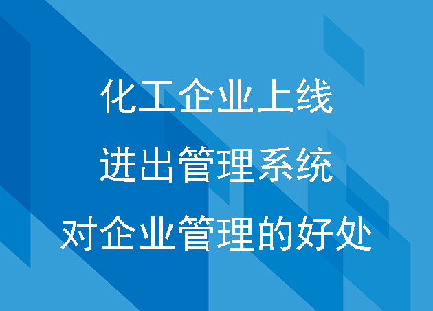 化工企业上线进出管理系统对企业管理的好处