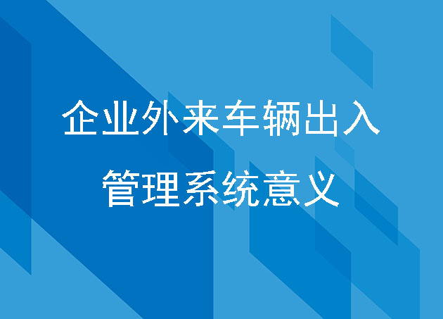 企业外来车辆出入管理系统意义