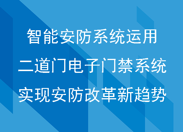 智能安防系统运用二道门电子门禁系统，实现安防改革新趋势