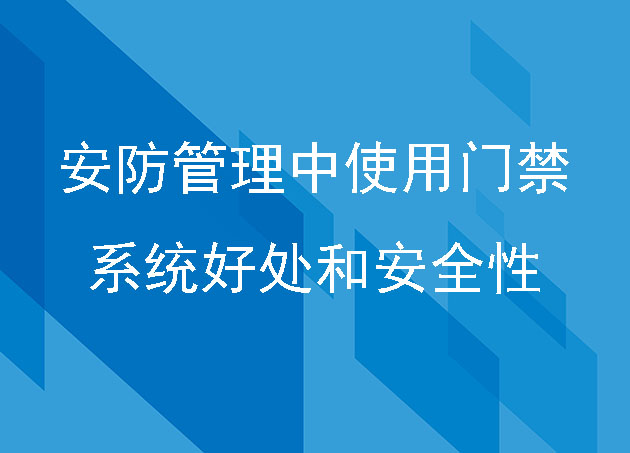 安防管理中使用门禁系统的好处和安全性