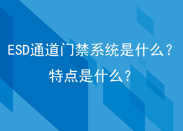 ESD通道门禁系统是什么？特点是什么？