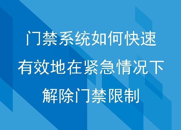 门禁系统如何快速有效地在紧急情况下解除门禁限制