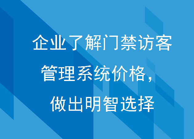企业了解门禁访客管理系统价格,做出明智选择