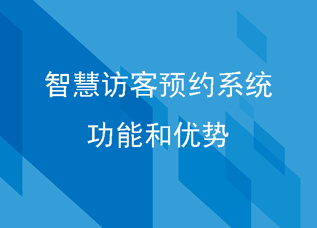 智慧访客预约系统功能有哪些?有什么优势