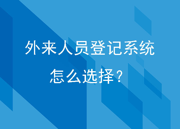 外来人员登记系统怎么选择?