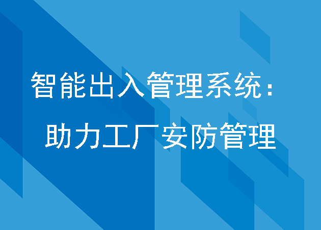 智能出入管理系统:助力工厂安防管理