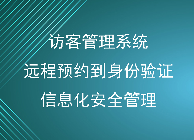 智能化转型:访客管理系统远程预约到身份验证的信息化安全管理